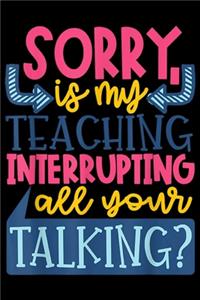 Sorry Is My Teaching Interrupting all Your Talking?