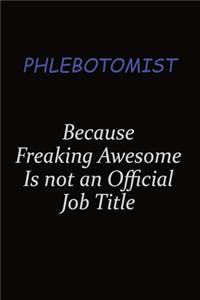 Phlebotomist Because Freaking Awesome Is Not An Official Job Title
