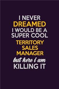 I Never Dreamed I Would Be A Super cool Territory Sales Manager But Here I Am Killing It