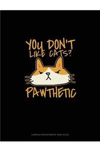 You Don't Like Cats? Pawthetic