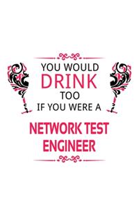 You Would Drink Too If You Were A Network Test Engineer