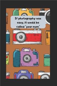 If Photography Was Easy, It Would Be Called 