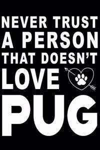 Never trust a person that does not love Pug