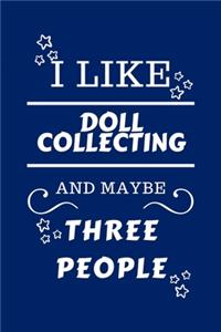 I Like Doll Collecting And Maybe Three People