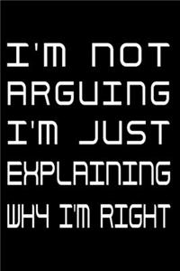 I'm Not Arguing I'm Just Explaining Why I'm Right