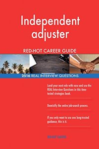 Independent adjuster RED-HOT Career Guide; 2516 REAL Interview Questions