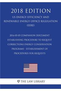 2016-05-05 Companion Document Establishing Procedure to Request Corrections - Energy Conservation Programs - Establishment of Procedures for Requests (Us Energy Efficiency and Renewable Energy Office Regulation) (Eere) (2018 Edition)