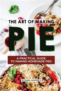 The Art of Making Pie: A Practical Guide to Making Homemade Pies