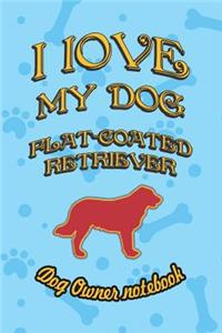 I Love My Dog Flat-Coated Retriever - Dog Owner Notebook