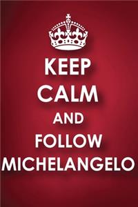 Keep Calm And Follow Michelangelo