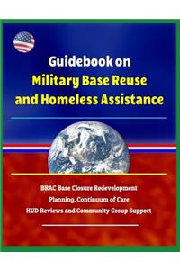 Guidebook on Military Base Reuse and Homeless Assistance - Brac Base Closure Redevelopment Planning, Continuum of Care, HUD Reviews and Community Group Support