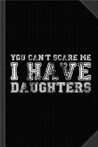 You Can't Scare Me I Have Daughters Journal Notebook