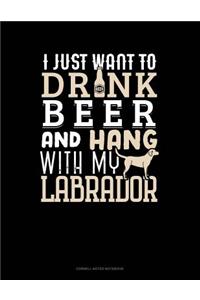 I Just Want to Drink Beer & Hang with My Labrador