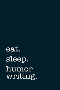 Eat. Sleep. Humor Writing. - Lined Notebook