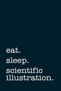 Eat. Sleep. Scientific Illustration. - Lined Notebook: Writing Journal