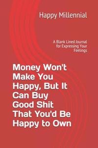 Money Won't Make You Happy, But It Can Buy Good Shit That You'd Be Happy to Own
