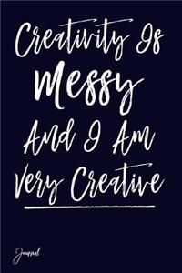 Creativity Is Messy and I Am Very Creative Journal