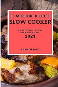 Le Migliori Ricette Slow Cooker 2021 (Best Slow Cooker Recipes 2021 Italian Edition)