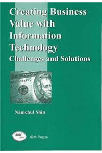 Creating Business Value with Information Technology: Challenges and Solutions