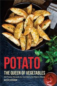 Potato, the Queen of Vegetables: 30 Potato Recipes for Comfort and Hearty Meals