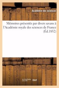 Mémoires Présentés Par Divers Savans À l'Académie Royale Des Sciences de France (Éd.1852)