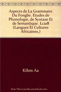 Aspects de la Grammaire Du Fongbe. Etudes de Phonologie, de Syntaxe Et de Semantique