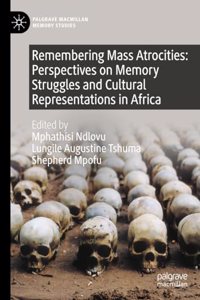 Remembering Mass Atrocities: Perspectives on Memory Struggles and Cultural Representations in Africa