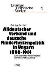 Alldeutscher Verband Und Deutsche Minderheitenpolitik in Ungarn 1890-1914