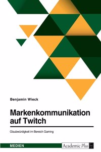 Markenkommunikation auf Twitch. Glaubwürdigkeit im Bereich Gaming