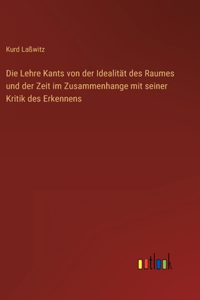 Die Lehre Kants von der Idealität des Raumes und der Zeit im Zusammenhange mit seiner Kritik des Erkennens