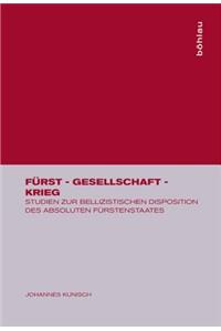 FÃ¼rst - Gesellschaft - Krieg: Studien Zur Bellizistischen Disposition Des Absoluten FÃ¼rstenstaates