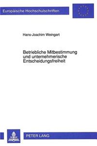 Betriebliche Mitbestimmung und unternehmerische Entscheidungsfreiheit: Eine Untersuchung Zu Der Interessenkollision Zwischen Unternehmer-Leitungsinteressen Und Den Mitbestimmungsrechten Des Betriebsrats