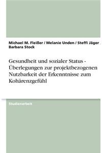 Gesundheit Und Sozialer Status - Überlegungen Zur Projektbezogenen Nutzbarkeit Der Erkenntnisse Zum Kohärenzgefühl