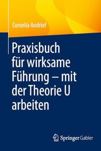 Praxisbuch Für Wirksame Führung - Mit Der Theorie U Arbeiten