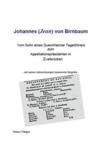 Johannes (Jean) von Birnbaum 05.2014 Vom Sohn eines Queichheimer Tagelöhners zum Appellationspräsidenten in Zweibrücken