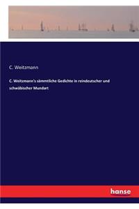 C. Weitzmann's sämmtliche Gedichte in reindeutscher und schwäbischer Mundart
