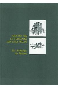 Le Corbusier, Der Edle Wilde: Zur ArchÃ¤ologie Der Moderne