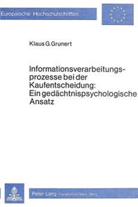 Informationsverarbeitungsprozesse bei der Kaufentscheidung: ein gedaechtnispsychologischer Ansatz