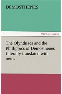 The Olynthiacs and the Phillippics of Demosthenes Literally Translated with Notes