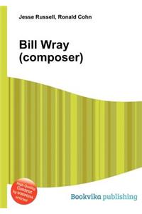 Bill Wray (Composer)
