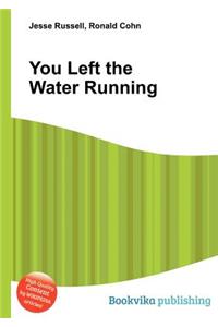 You Left the Water Running