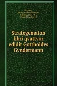 Strategematon libri qvattvor edidit Gottholdvs Gvndermann