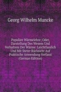 Populare Warmelehre; Oder, Darstellung Des Wesens Und Verhaltens Der Warme: Leichtfasslich Und Mit Steter Rucksicht Auf Praktische Anwendung Verfasst (German Edition)