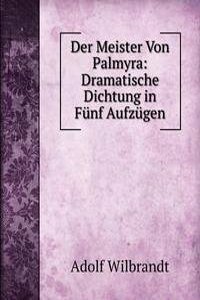 Der Meister Von Palmyra: Dramatische Dichtung in Funf Aufzugen