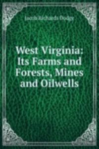 West Virginia: Its Farms and Forests, Mines and Oilwells