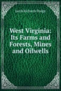 West Virginia: Its Farms and Forests, Mines and Oilwells