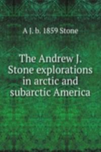 Andrew J. Stone explorations in arctic and subarctic America