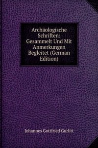 Archaologische Schriften: Gesammelt Und Mit Anmerkungen Begleitet (German Edition)