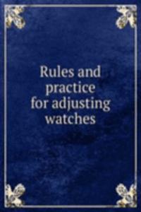 Rules and practice for adjusting watches