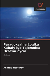 Paradoksalna Logika Kabaly lub Tajemnica Drzewa Życia